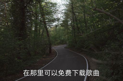 哪里音乐免费下载歌曲下载，在那里可以免费下载歌曲
