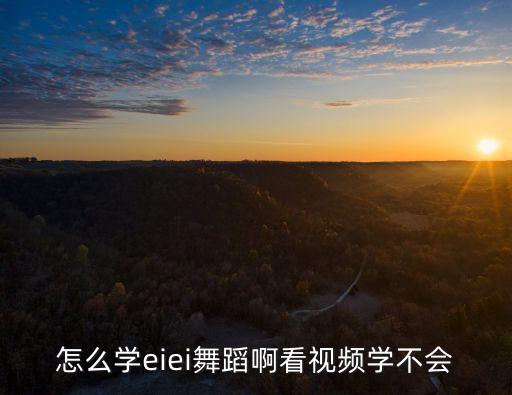 怎么学eiei舞蹈啊看视频学不会