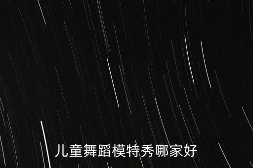 儿童舞蹈模特秀哪家好