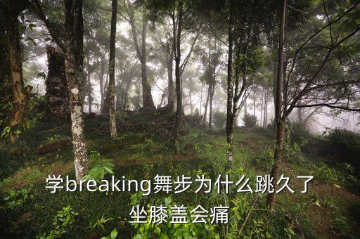 学breaking舞步为什么跳久了坐膝盖会痛