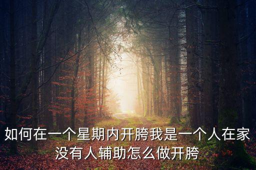 如何在一个星期内开胯我是一个人在家没有人辅助怎么做开胯