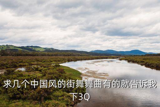 求几个中国风的街舞舞曲有的就告诉我下3Q