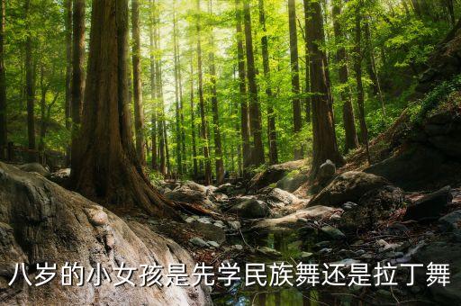 八岁的小女孩是先学民族舞还是拉丁舞