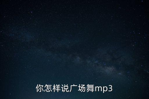 你怎样说广场舞mp3