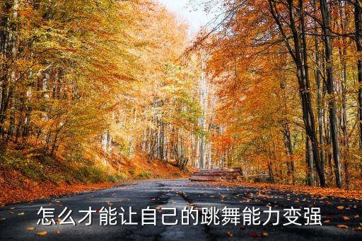 怎么才能让自己的跳舞能力变强