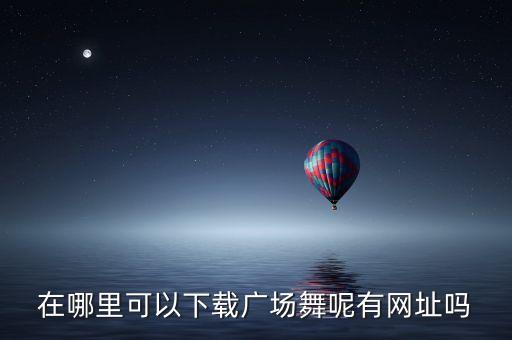 体育12广场舞在哪里下载，怎样下载广场舞mp3