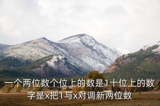 一个两位数个位上的数是1十位上的数字是x把1与x对调新两位数