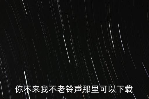 你不来我不老铃声那里可以下载