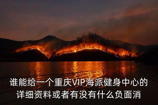 谁能给一个重庆VIP海派健身中心的详细资料或者有没有什么负面消
