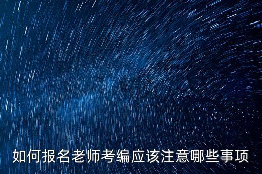 如何报名老师考编应该注意哪些事项