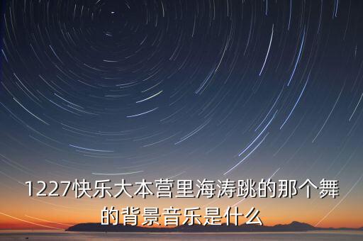 1227快乐大本营里海涛跳的那个舞的背景音乐是什么