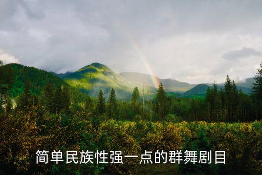 元宵节街头表演群舞有哪些，简单民族性强一点的群舞剧目