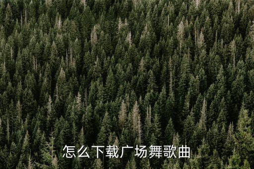 怎么下载广场舞歌曲