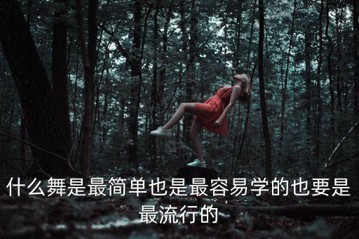 最火舞蹈视频简单易学，什么流行舞蹈简单好学