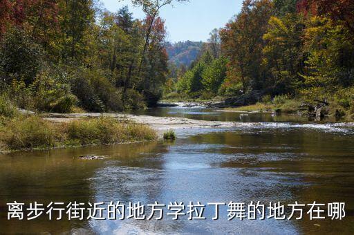 离步行街近的地方学拉丁舞的地方在哪