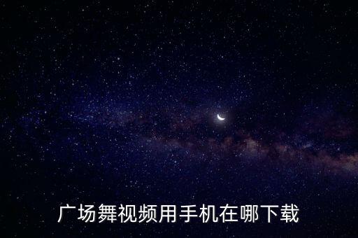 广场舞视频用手机在哪下载