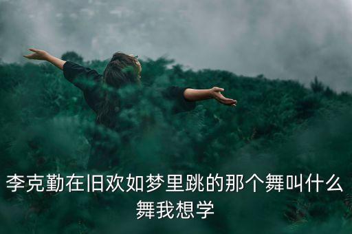 李克勤在旧欢如梦里跳的那个舞叫什么舞我想学
