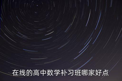 在线的高中数学补习班哪家好点