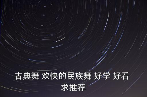 古典舞 欢快的民族舞 好学 好看 求推荐