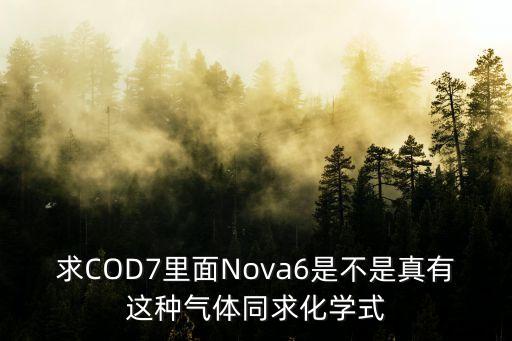 求COD7里面Nova6是不是真有这种气体同求化学式