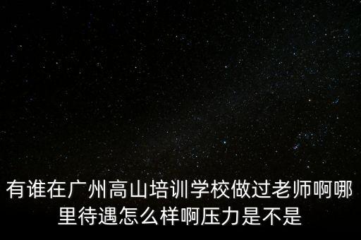 高山舞蹈学校怎么样，求助广州高山文化培训学校怎样