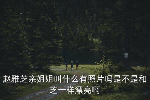 赵雅芝亲姐姐叫什么有照片吗是不是和芝一样漂亮啊