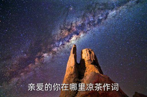 亲爱的你在哪里凉茶作词
