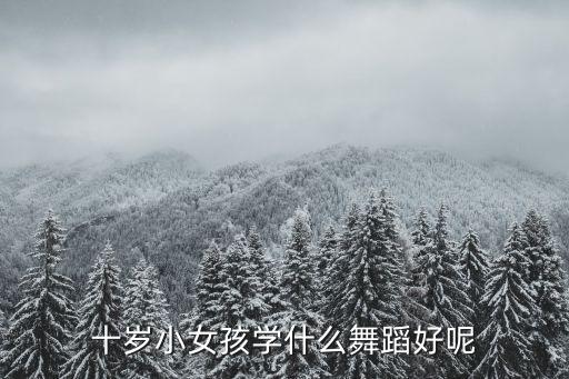 十岁小女孩学什么舞蹈好呢