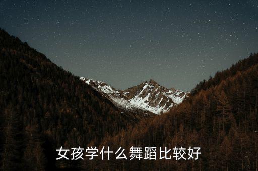 女孩学什么舞蹈比较好