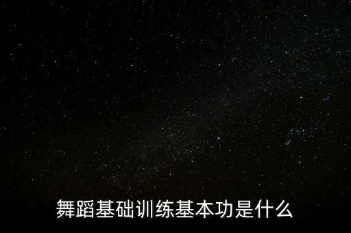 舞蹈基础训练基本功是什么