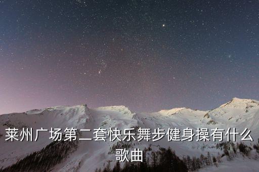 莱州广场第二套快乐舞步健身操有什么歌曲