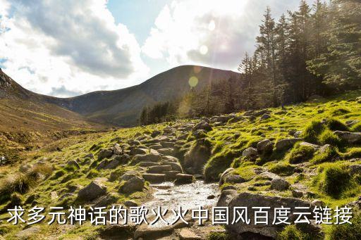 火火的中国风，求多元神话的歌火火中国风百度云链接