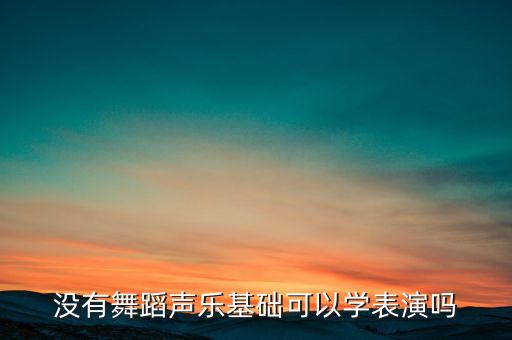 没有舞蹈功底怎么表演歌舞，25岁没有舞蹈功底文静的女孩跳什么舞