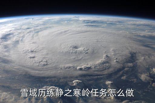 仰望雪域广场舞怎么跳，雪域历练静之寒岭任务怎么做