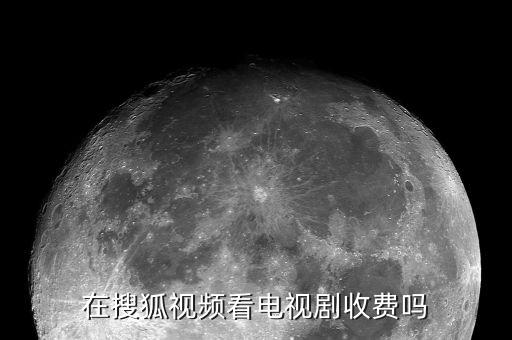在搜狐视频看电视剧收费吗