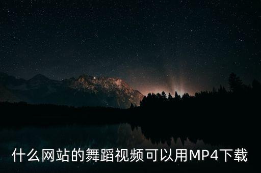 什么网站的舞蹈视频可以用MP4下载