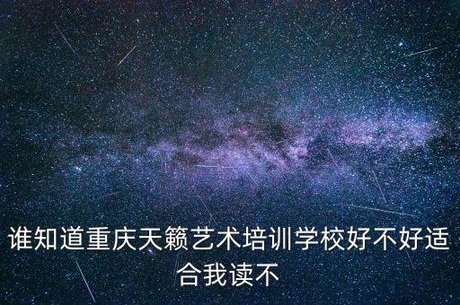 谁知道重庆天籁艺术培训学校好不好适合我读不