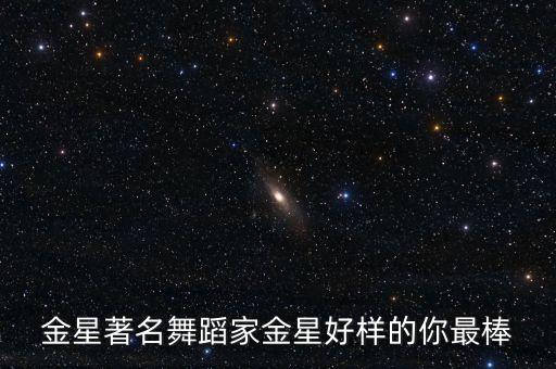 金星著名舞蹈家金星好样的你最棒