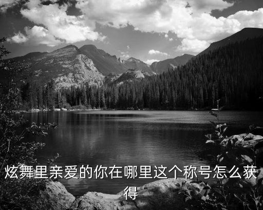 炫舞里亲爱的你在哪里这个称号怎么获得