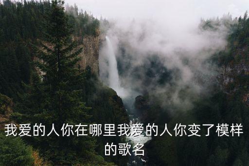 我爱的人你在哪里我爱的人你变了模样的歌名