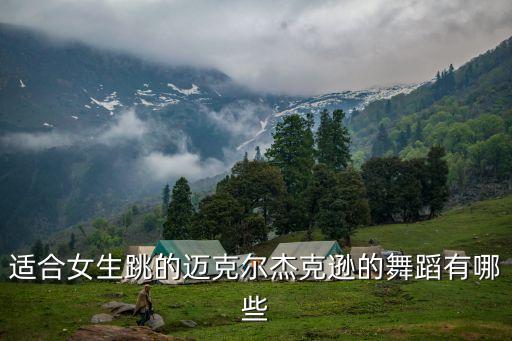 适合女生跳的迈克尔杰克逊的舞蹈有哪些