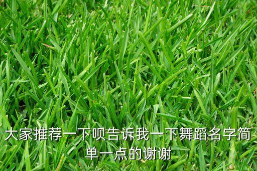 大家推荐一下呗告诉我一下舞蹈名字简单一点的谢谢