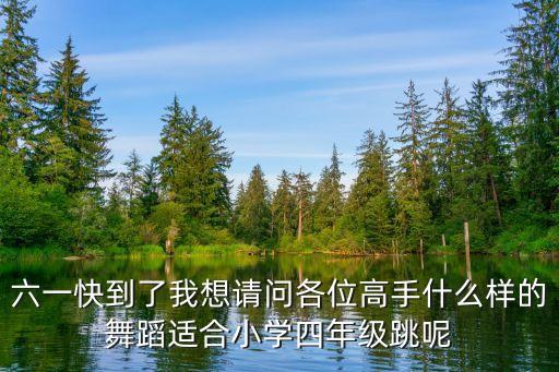 小学生最火舞蹈四年级2020年，六一舞蹈四年级不要太幼稚的
