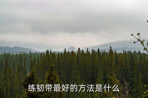 练韧带最好的方法是什么