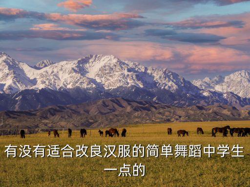 有没有适合改良汉服的简单舞蹈中学生一点的