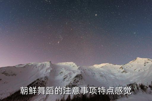 朝鲜舞蹈的注意事项特点感觉