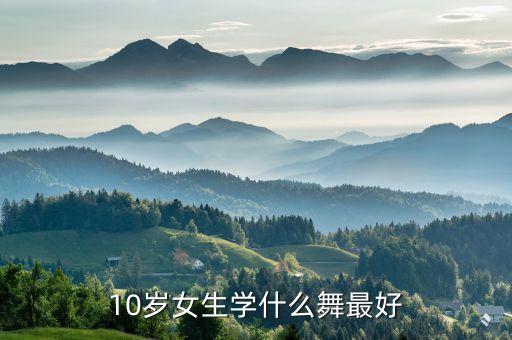10岁女生学什么舞最好