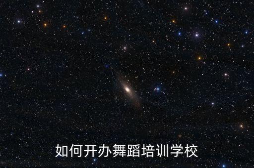 舞蹈学校怎么注册，成立交谊舞及国标舞培训学校的条件及程序