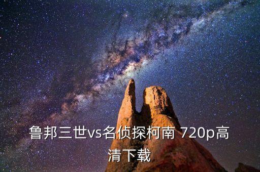 鲁邦三世vs名侦探柯南 720p高清下载