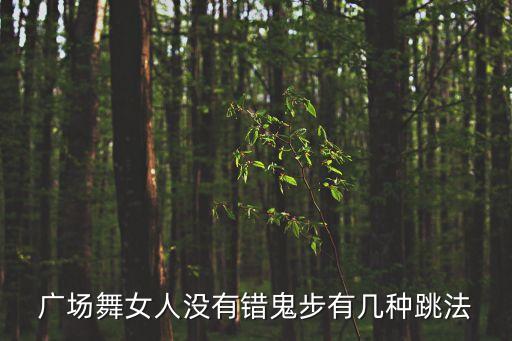 广场舞女人没有错鬼步有几种跳法